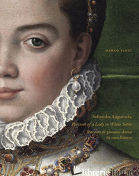 SOFONISBA ANGUISSOLA. PORTRAIT OF A LADY IN WHITE SATIN-SOFONISBA ANGUISSOLA. RI - TANZI MARCO
