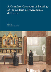 COMPLETE CATALOGUE OF PAINTINGS OF THE GALLERIA DELL'ACCADEMIA DI FIRENZE. EDIZ. - HOLLBERG C. (CUR.)