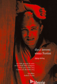 DIECI INVERNI SENZA FORTINI (1994-2004). ATTI DELLE GIORNATE DI STUDIO NEL DECEN - LENZINI L. (CUR.); NANCINI E. (CUR.); RAPPAZZO F. (CUR.)
