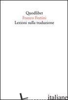 LEZIONI SULLA TRADUZIONE - FORTINI FRANCO; TIRINATO M. V. (CUR.)