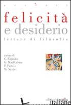 FELICITA' E DESIDERIO. LETTURE DI FILOSOFIA - ESPOSITO COSTANTINO; MADDALENA GIOVANNI; PONZIO PAOLO; SAVINI M. (CUR.)