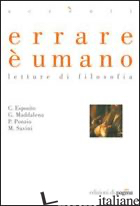 ERRARE E' UMANO. LETTURE DI FILOSOFIA - ESPOSITO COSTANTINO; MADDALENA GIOVANNI; PONZIO PAOLO; SAVINI M. (CUR.)