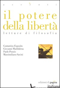 POTERE DELLA LIBERTA'. LETTURE DI FILOSOFIA (IL) - ESPOSITO COSTANTINO; MADDALENA GIOVANNI; PONZIO PAOLO; SAVINI M. (CUR.)