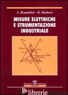 MISURE ELETTRICHE E STRUMENTAZIONE INDUSTRIALE - BRANDOLINI A.; OTTOBONI ROBERTO