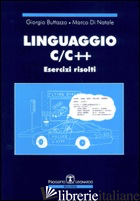 LINGUAGGIO C/C++. ESERCIZI RISOLTI - BUTTAZZO GIORGIO; DI NATALE MARCO