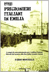 1918 PRIGIONIERI ITALIANI IN EMILIA. I CAMPI DI CONCENTRAMENTO PER I MILITARI IT - MONTELLA FABIO