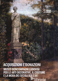 ACQUISIZIONI E DONAZIONI MUSEO BONCOMPAGNI LUDOVISI PER LE ARTI DECORATIVE, IL C - AMATURO M. (CUR.); FILAMINGO V. (CUR.)