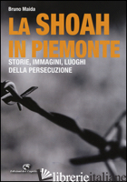 SHOAH IN PIEMONTE. STORIE, IMMAGINI, LUOGHI DELLA PERSECUZIONE (LA) - MAIDA BRUNO
