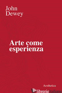 ARTE COME ESPERIENZA - DEWEY JOHN; MATTEUCCI G. (CUR.)