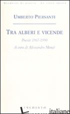 TRA ALBERI E VICENDE. POESIE 1967-1990 - PIERSANTI UMBERTO; MOSCE' A. (CUR.)
