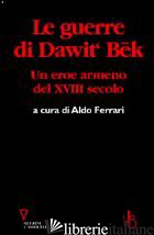 GUERRE DI DAWIT'BEK. UN EROE ARMENO DEL XVIII SECOLO (LE) - FERRARI A. (CUR.)