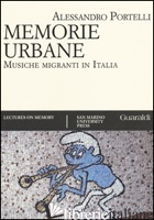 MEMORIE URBANE. MUSICHE MIGRANTI IN ITALIA - PORTELLI ALESSANDRO