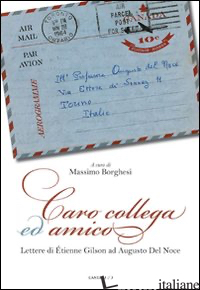 CARO COLLEGA ED AMICO. LETTERE DI ETIENNE GILSON AD AUGUSTO DEL NOCE (1964-1969) - GILSON ETIENNE; DEL NOCE AUGUSTO; BORGHESI M. (CUR.)