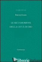 METAMORFOSI DELLA CITTA' DI DIO (LE) - GILSON ETIENNE; BORGHESI M. (CUR.)