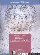 CRONACHE DELL'AL DI QUA - OTTIERI OTTIERO; PACE OTTIERI M. (CUR.)