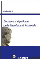 STRUTTURA E SIGNIFICATO DELLA METAFISICA DI ARISTOTELE - BERTI ENRICO; YARZA DE LA SIERRA I. (CUR.)