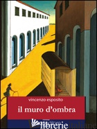 MURO D'OMBRA (IL) - ESPOSITO VINCENZO