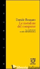 METAFORE DEL COMPUTER. LA COSTRUZIONE SOCIALE DELL'INFORMATICA (LE) - BENNATO DAVIDE