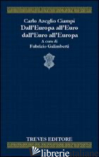 DALL'EUROPA ALL'EURO, DALL'EURO ALL'EUROPA - CIAMPI CARLO AZEGLIO; GALIMBERTI F. (CUR.)