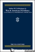 WAR & THE AMERICAN PRESIDENCY-LA GUERRA E LA PRESIDENZA AMERICANA. EDIZ. BILINGU - SCHLESINGER ARTHUR M. JR.