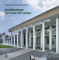 ARCHITETTURE NEL CORSO DEL TEMPO. EDIZ. ILLUSTRATA - MORELLI FILIPPO; SIMEONE MASSIMO