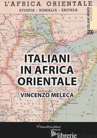 ITALIANI IN AFRICA ORIENTALE. PICCOLE E GRANDI STORIE DI PACE, DI GUERRA, DI LAV - MELECA VINCENZO; SURANO P. (CUR.)