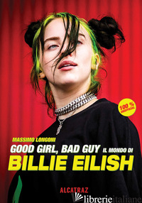 GOOD GIRL, BAD GUY. IL MONDO DI BILLIE EILISH - LONGONI MASSIMO