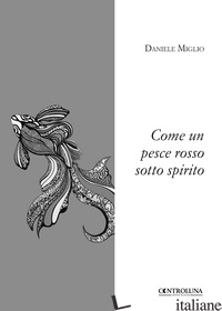 COME UN PESCE ROSSO SOTTO SPIRITO - MIGLIO DANIELE