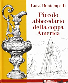 PICCOLO ABBECEDARIO DELLA COPPA AMERICA - BONTEMPELLI LUCA; GIOVANELLA C. (CUR.)