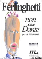 NON COME DANTE. POESIE INEDITE (1990-1995) - FERLINGHETTI LAWRENCE