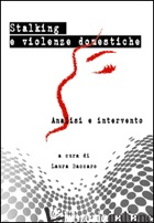 STALKING E VIOLENZE DOMESTICHE. ANALISI E INTERVENTI - BACCARO L. (CUR.)