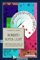ROBERTO SUPER-LIGHT. CARTOMAGIA PROFESSIONALE SENZA DESTREZZA DI MANO - GIOBBI ROBERTO