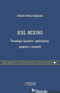 SOIL MIXING. TECNOLOGIE ESECUTIVE, APPLICAZIONI, PROGETTO E CONTROLLI - MARZANO IGNAZIO PAOLO
