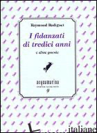 FIDANZATI DI TREDICI ANNI E ALTRE POESIE (I) - RADIGUET RAYMOND; DI PALMO P. (CUR.)