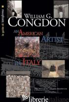 WILLIAM CONGDON. AN AMERICAN ARTIST IN ITALY - BALZAROTTI RODOLFO; BARBIERI GIUSEPPE
