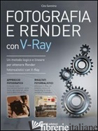 FOTOGRAFIA E RENDER CON V-RAY. CON DVD-ROM - SANNINO CIRO; CONGIU G. (CUR.)