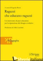 RAGAZZI CHE EDUCANO RAGAZZI. UN INTERVENTO DI PEER EDUCATION PER LA RIPARAZIONE  - ROSSI E. (CUR.)
