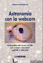 ASTRONOMIA CON LA WEBCAM. GUIDA PRATICA ALLA RIPRESA DEL CIELO CON WEBCAM E TELE - CARBOGNANI ALBINO