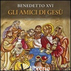 AMICI DI GESU' (GLI) - BENEDETTO XVI (JOSEPH RATZINGER); CARRON J. (CUR.)