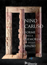 NINO CARUSO. FORME DELLA MEMORIA E DELLO SPAZIO. EDIZ. ITALIANA E INGLESE - CASALI C. (CUR.)