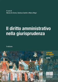 DIRITTO AMMINISTRATIVO NELLA GIURISPRUDENZA (IL) - DE DONNO M. (CUR.); GARDINI G. (CUR.); MAGRI M. (CUR.)