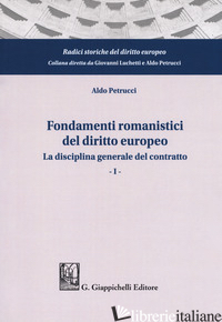 FONDAMENTI ROMANISTICI DEL DIRITTO EUROPEO. VOL. 1: LA DISCIPLINA GENERALE DEL C - PETRUCCI ALDO