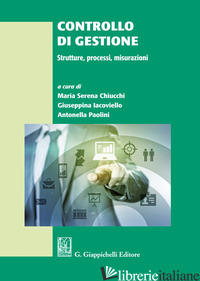 CONTROLLO DI GESTIONE. STRUTTURE, PROCESSI, MISURAZIONI - CHIUCCHI M. S. (CUR.); IACOVIELLO G. (CUR.); PAOLINI A. (CUR.)