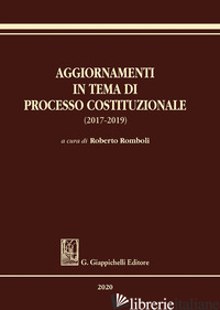 AGGIORNAMENTI IN TEMA DI PROCESSO COSTITUZIONALE (2017-2019) - ROMBOLI R. (CUR.)