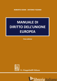 MANUALE DI DIRITTO DELL'UNIONE EUROPEA - ADAM ROBERTO; TIZZANO ANTONIO