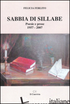 SABBIA DI SILLABE. POESIE E PROSE 1957-2007 - FERLITO FELICIA