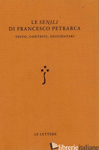«SENILI» DI FRANCESCO PETRARCA. TESTO, CONTESTI, DESTINATARI (LE) - STROPPA S. (CUR.); BROVIA R. (CUR.); VOLTA N. (CUR.)