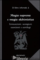 MAGIA SUPREMA E MAGIA ALCHIMISTICA. IL LIBRO INFERNALE. VOL. 2: INVOCAZIONI, SCO - 