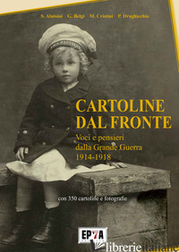 CARTOLINE DAL FRONTE. VOCI E PENSIERI DELLA GRANDE GUERRA 1914-1918. EDIZ. ILLUS - ALUISINI STEFANO; BELGI G.; CRISTINI M.; DRAGHICCHIO P.