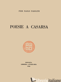 POESIE A CASARSA-IL PRIMO LIBRO DI PASOLINI. EDIZ. INTEGRALE - PASOLINI PIER PAOLO; ZABAGLI F. (CUR.)